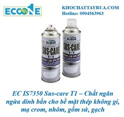 EC IS7350 Sus-care T1 – Chất ngăn ngừa dính bẩn cho bề mặt thép không gỉ, mạ crom, nhôm, gốm sứ, gạc